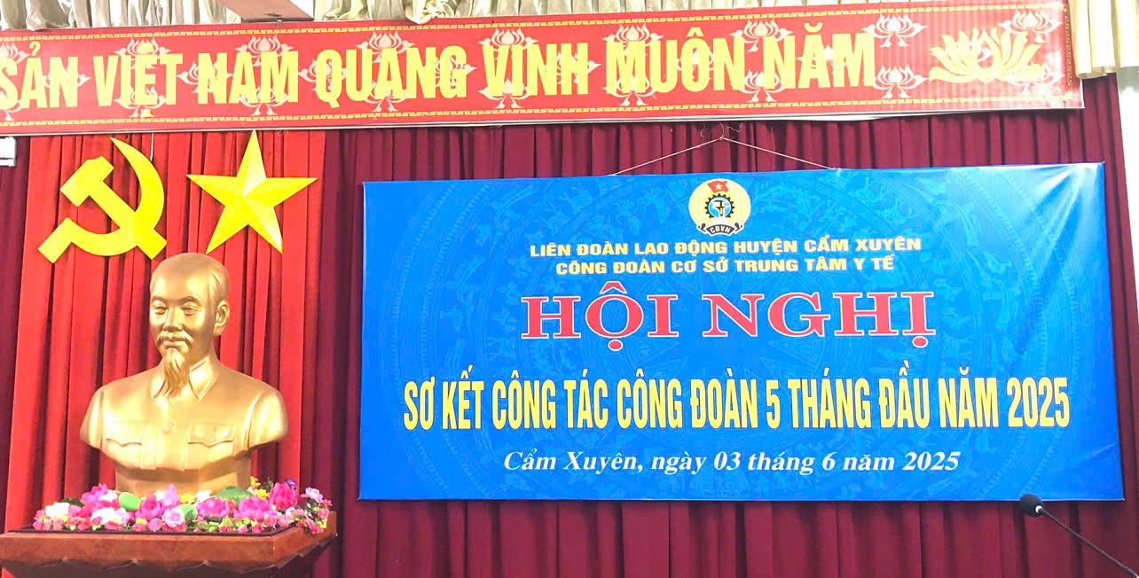 CÔNG ĐOÀN TRUNG TÂM Y TẾ HUYỆN CẨM XUYÊN TỔ CHỨC HỘI NGHỊ SƠ KẾT 05 THÁNG ĐẦU NĂM 2025 VÀ TRIỂN KHAI MỘT SỐ NỘI DUNG LIÊN QUAN ĐẾN CÔNG TÁC HOẠT ĐỘNG CÔNG ĐOÀN CƠ SỞ SỰ NGHIỆP 100% NGÂN SÁCH NHÀ NƯỚC